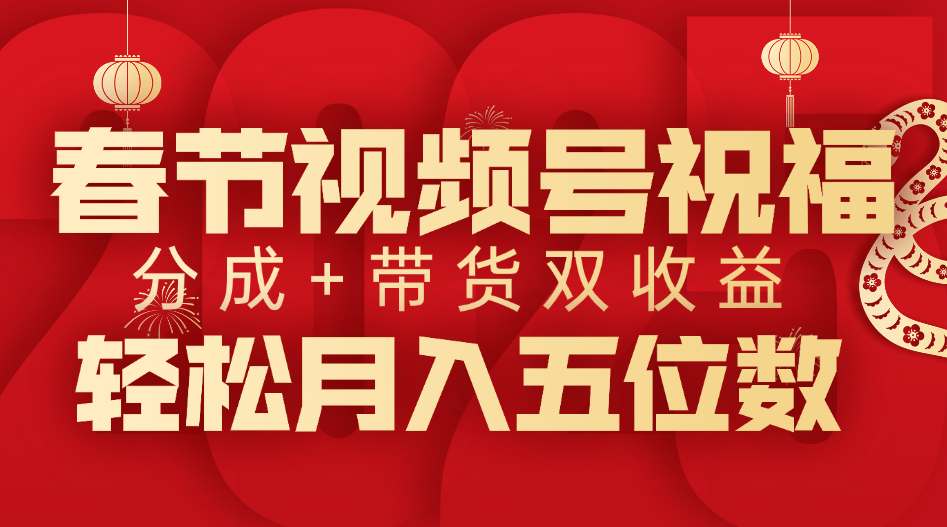 春节视频号祝福项目，分成+带货，双收益，轻松月入五位数创业之家-网创项目资源站-副业项目-创业项目-搞钱项目创业之家