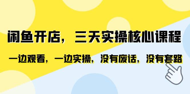 闲鱼开店，三天实操核心课程，一边观看，一边实操，没有废话，没有套路创业之家-网创项目资源站-副业项目-创业项目-搞钱项目创业之家