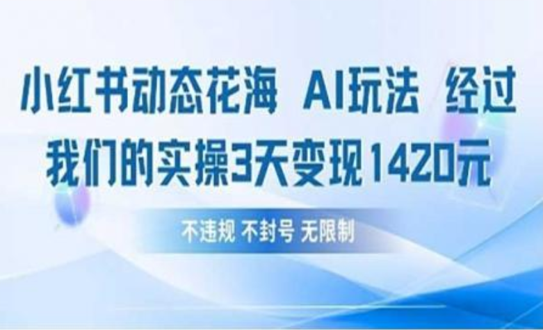 小红书动态花海AI玩法 我们实操3天变现1420创业之家-网创项目资源站-副业项目-创业项目-搞钱项目创业之家