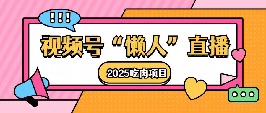视频号懒人“直播”2025吃肉项目创业之家-网创项目资源站-副业项目-创业项目-搞钱项目创业之家