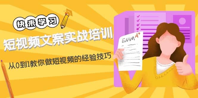 短视频文案实战培训：从0到1教你做短视频的经验技巧（19节课）创业之家-网创项目资源站-副业项目-创业项目-搞钱项目创业之家