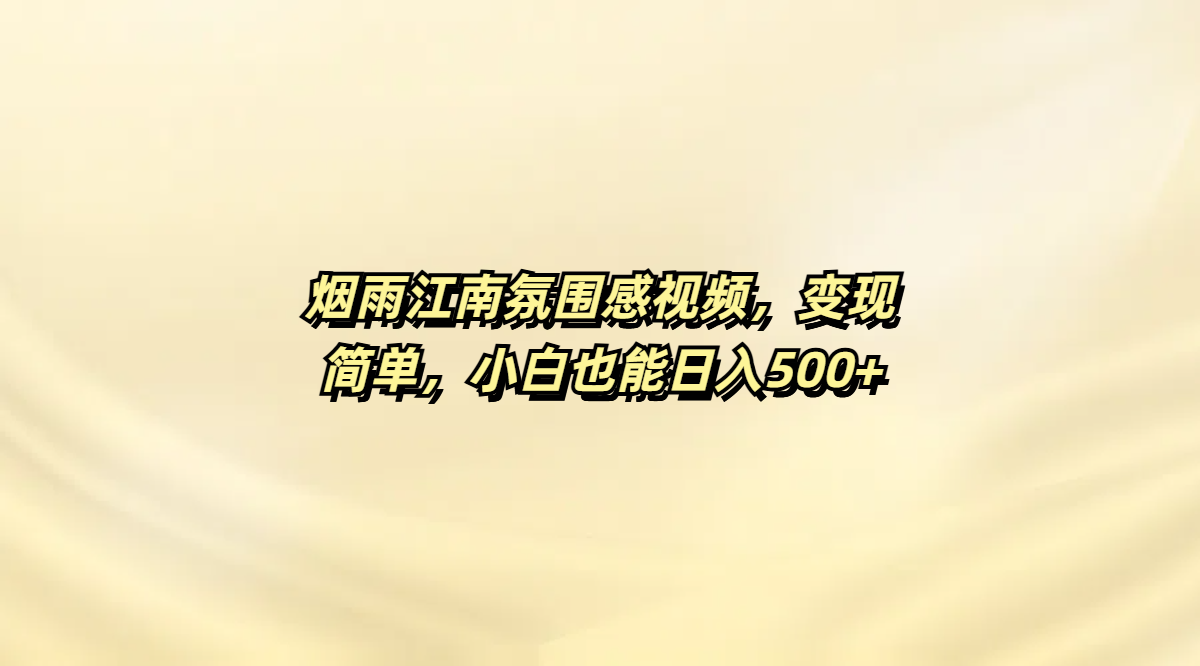 烟雨江南氛围感视频，变现简单，小白也能日入500+创业之家-网创项目资源站-副业项目-创业项目-搞钱项目创业之家