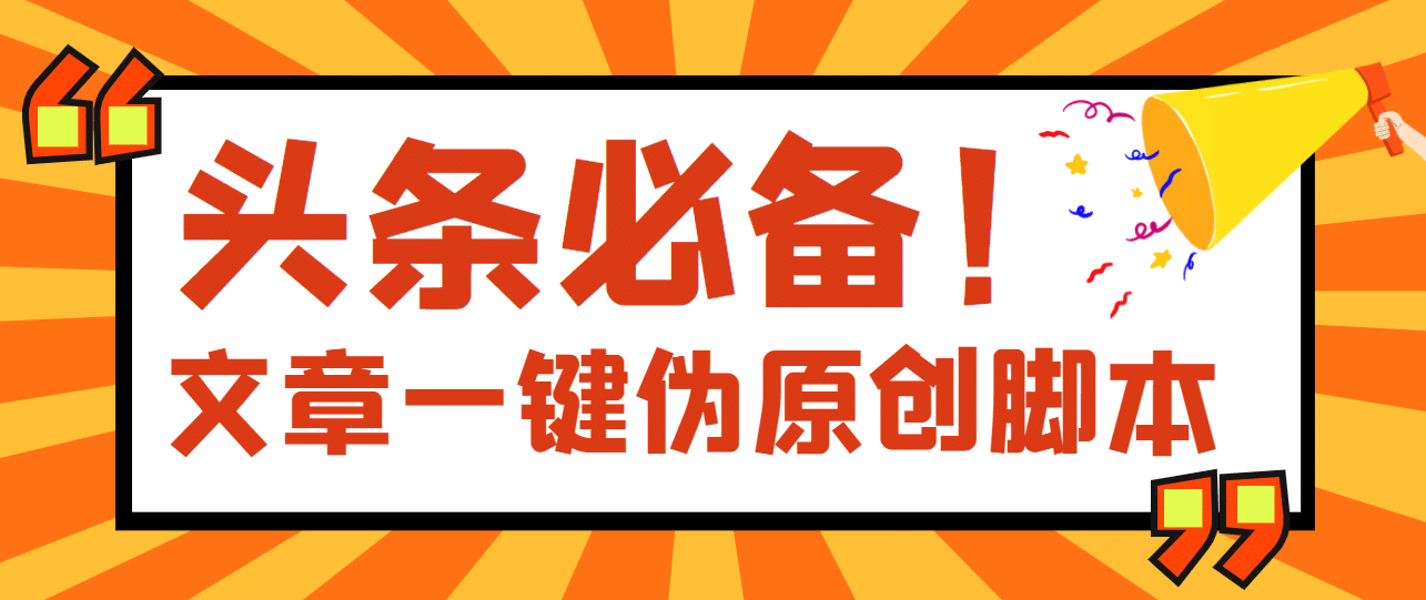 【头条必备】最新文章自动伪原创脚本，百分百过原创【脚本+详细教程】创业之家-网创项目资源站-副业项目-创业项目-搞钱项目创业之家