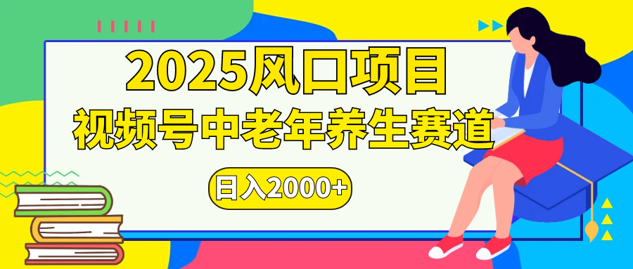 视频号2025年独家玩法，老年养生赛道，无脑搬运爆款视频，日入2000+创业之家-网创项目资源站-副业项目-创业项目-搞钱项目创业之家