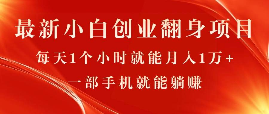 最新小白创业翻身项目，每天1个小时就能月入1万+，0门槛，一部手机就能…创业之家-网创项目资源站-副业项目-创业项目-搞钱项目创业之家
