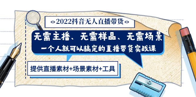 2022抖音无人直播带货 无需主播、样品、场景，一个人能搞定(内含素材+工具)创业之家-网创项目资源站-副业项目-创业项目-搞钱项目创业之家