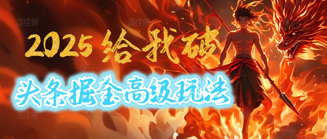 惊爆！2025头条掘金9.0玩法大变革，逆天改命！借助AI，一键就能催生爆款文章，每天仅需复制粘贴，轻松日入500+创业之家-网创项目资源站-副业项目-创业项目-搞钱项目创业之家