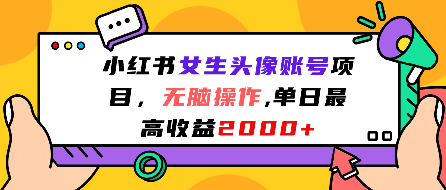 小红书女生头像账号项目，无脑操作，单日最高收益2000+创业之家-网创项目资源站-副业项目-创业项目-搞钱项目创业之家