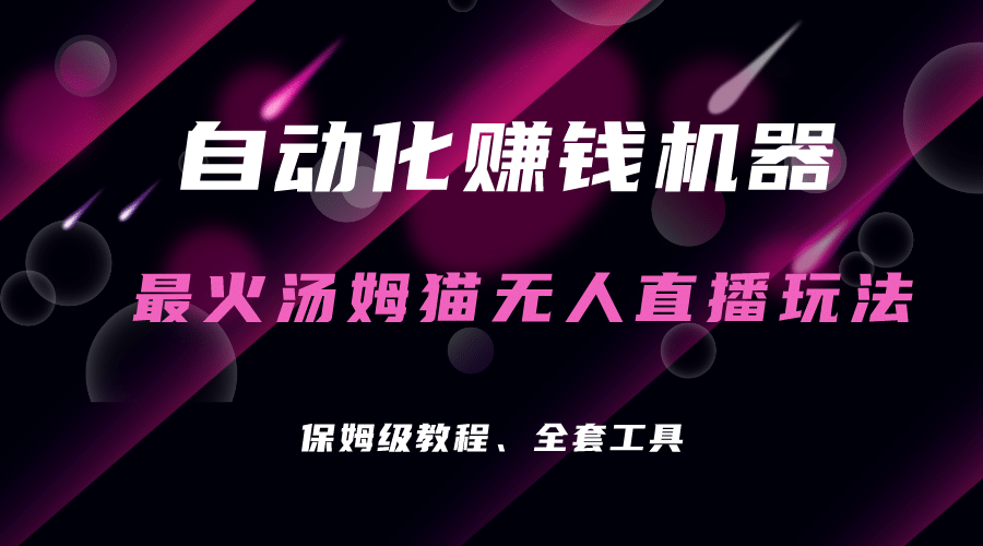 自动化赚钱机器，汤姆猫无人直播玩法，每日躺赚3位数创业之家-网创项目资源站-副业项目-创业项目-搞钱项目创业之家