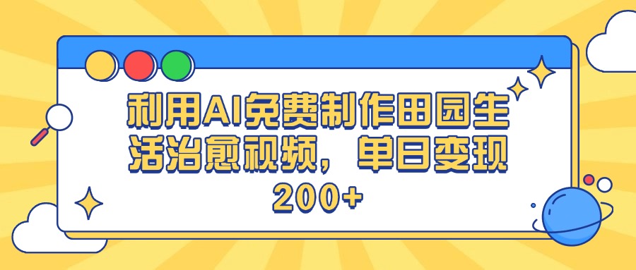 利用AI免费制作田园生活治愈视频，单日变现200+创业之家-网创项目资源站-副业项目-创业项目-搞钱项目创业之家