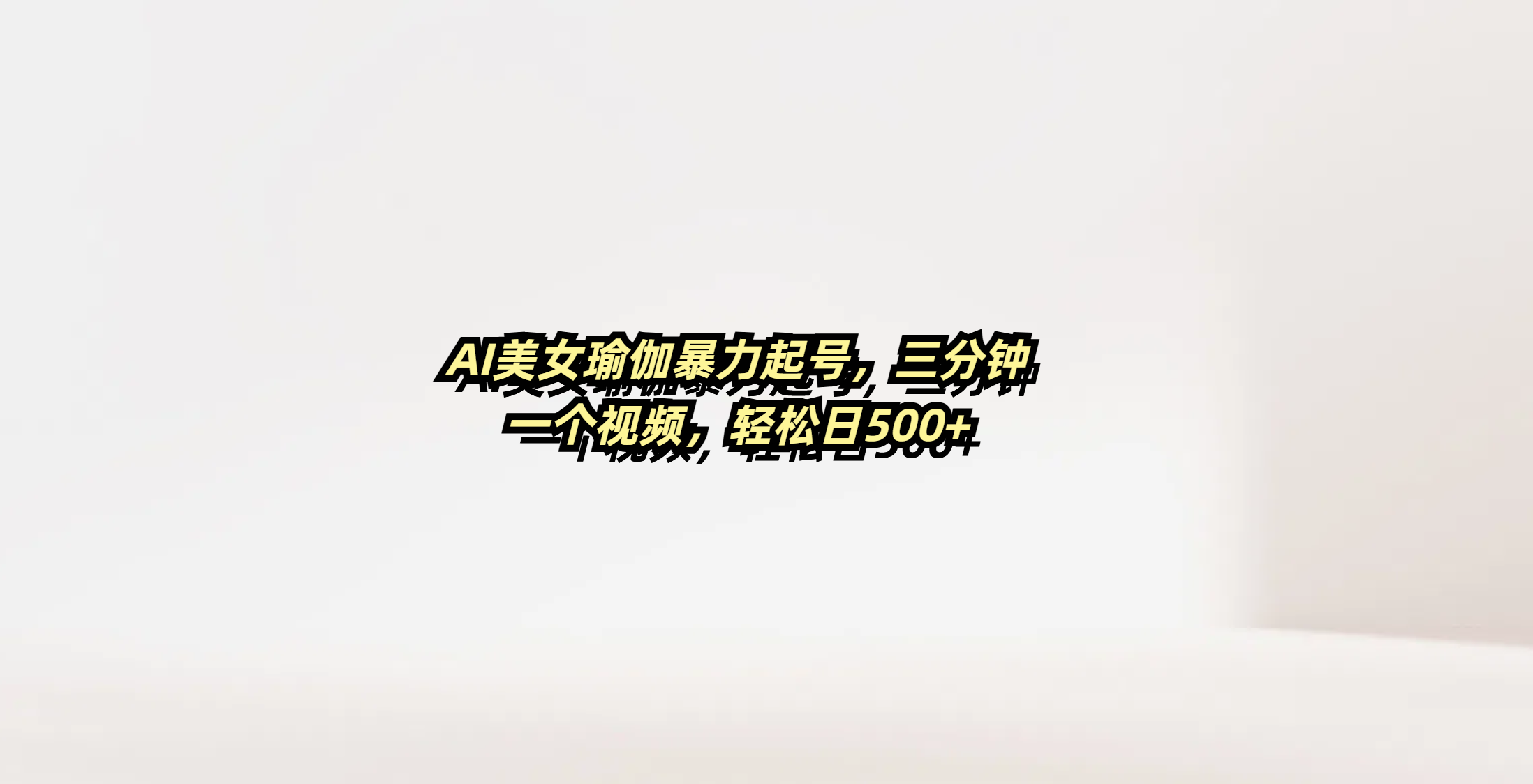 AI美女瑜伽暴力起号，三分钟一个视频，轻松日500+创业之家-网创项目资源站-副业项目-创业项目-搞钱项目创业之家