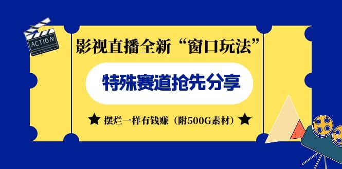 影视直播全新“窗口玩法”特殊赛道抢先分享！摆烂一样有钱赚（附500G素材）创业之家-网创项目资源站-副业项目-创业项目-搞钱项目创业之家