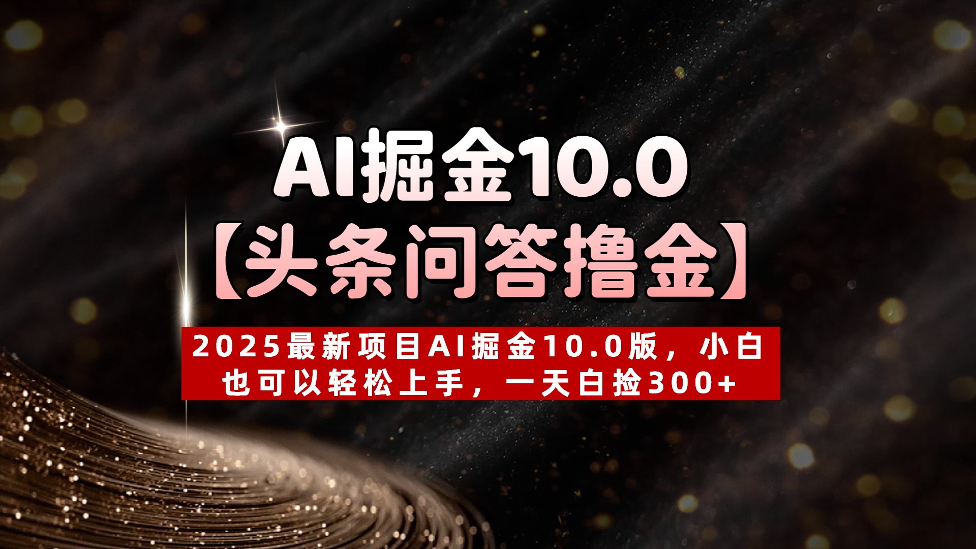 AI掘金10.0【头条问答撸金】2025最新项目AI掘金10.0版，小白也可以轻松上手，一天白捡300+创业之家-网创项目资源站-副业项目-创业项目-搞钱项目创业之家