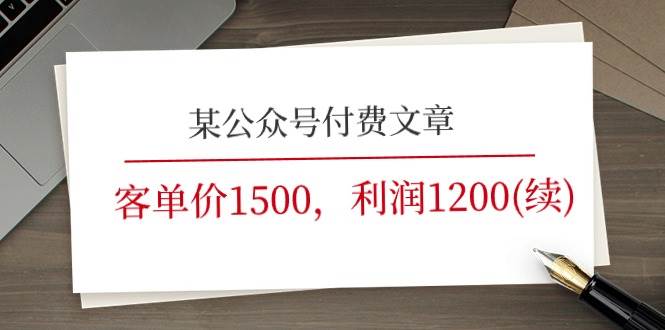 某公众号付费文章《客单价1500，利润1200(续)》市场几乎可以说是空白的创业之家-网创项目资源站-副业项目-创业项目-搞钱项目创业之家