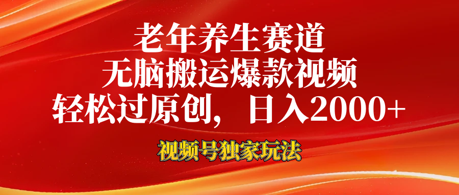 老年养生赛道，视频号最新玩法，无脑一键搬运爆款视频，轻松过原创，日入2000+创业之家-网创项目资源站-副业项目-创业项目-搞钱项目创业之家