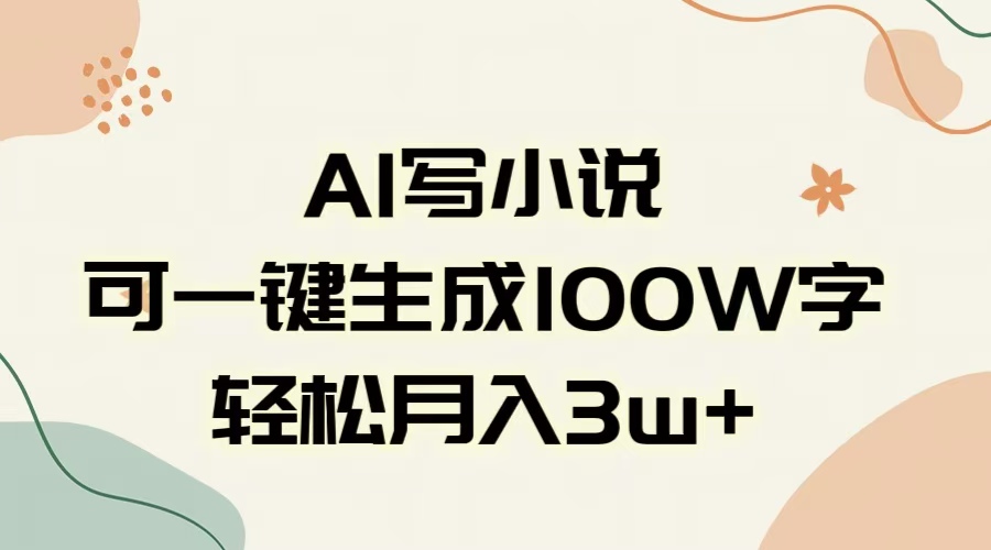AI一键生成100w字，躺着也能赚，月入3W+创业之家-网创项目资源站-副业项目-创业项目-搞钱项目创业之家