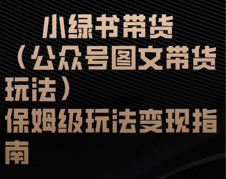 小绿书带货（公众号图文带货玩法）保姆级玩法变现指南创业之家-网创项目资源站-副业项目-创业项目-搞钱项目创业之家