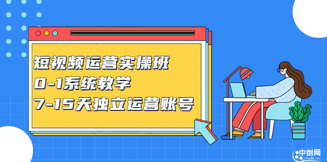 短视频运营实操班，0-1系统教学，​7-15天独立运营账号创业之家-网创项目资源站-副业项目-创业项目-搞钱项目创业之家