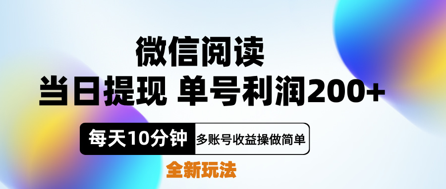 微信阅读新玩法，每天十分钟，单号利润200+，简单0成本，当日就能提…创业之家-网创项目资源站-副业项目-创业项目-搞钱项目创业之家