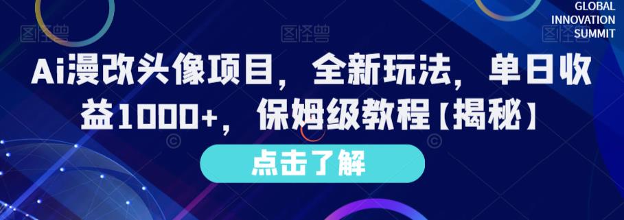 Ai漫改头像项目，全新玩法，单日收益1000+，保姆级教程【揭秘】创业之家-网创项目资源站-副业项目-创业项目-搞钱项目创业之家