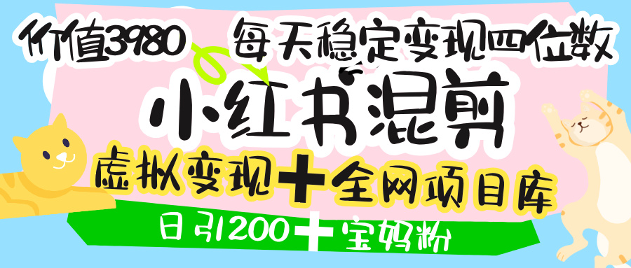 价值3980的小红书混剪， 虚拟变现 ＋全网项目库 ， 日引200+宝妈创业粉，每天稳定四位数变现创业之家-网创项目资源站-副业项目-创业项目-搞钱项目创业之家
