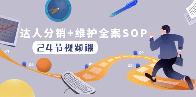 达人分销+维护全案SOP实操运营，快速做好达人分发和达人维护（24节课）创业之家-网创项目资源站-副业项目-创业项目-搞钱项目创业之家