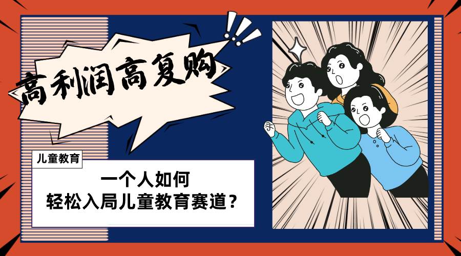儿童教育赛道怎么做？适合个人的操盘方法，长期可做，高利润高复购创业之家-网创项目资源站-副业项目-创业项目-搞钱项目创业之家