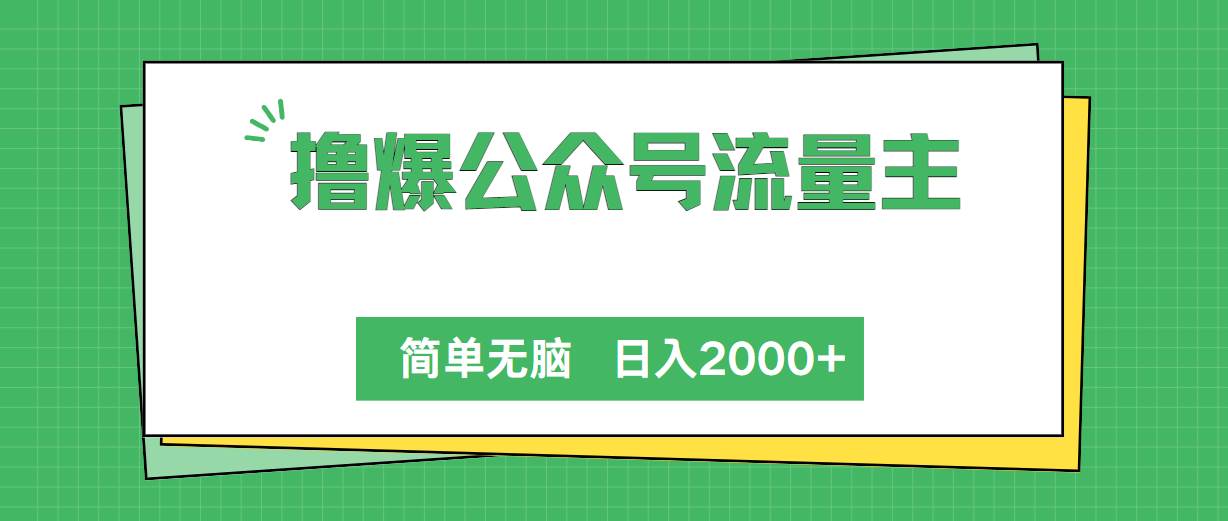 撸爆公众号流量主，简单无脑，单日变现2000+创业之家-网创项目资源站-副业项目-创业项目-搞钱项目创业之家