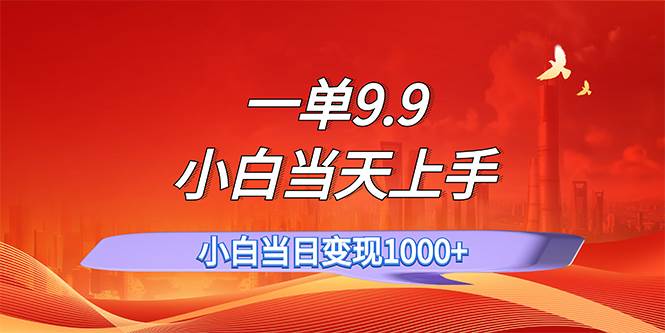 一单9.9，一天轻松上百单，不挑人，小白当天上手，一分钟一条作品创业之家-网创项目资源站-副业项目-创业项目-搞钱项目创业之家