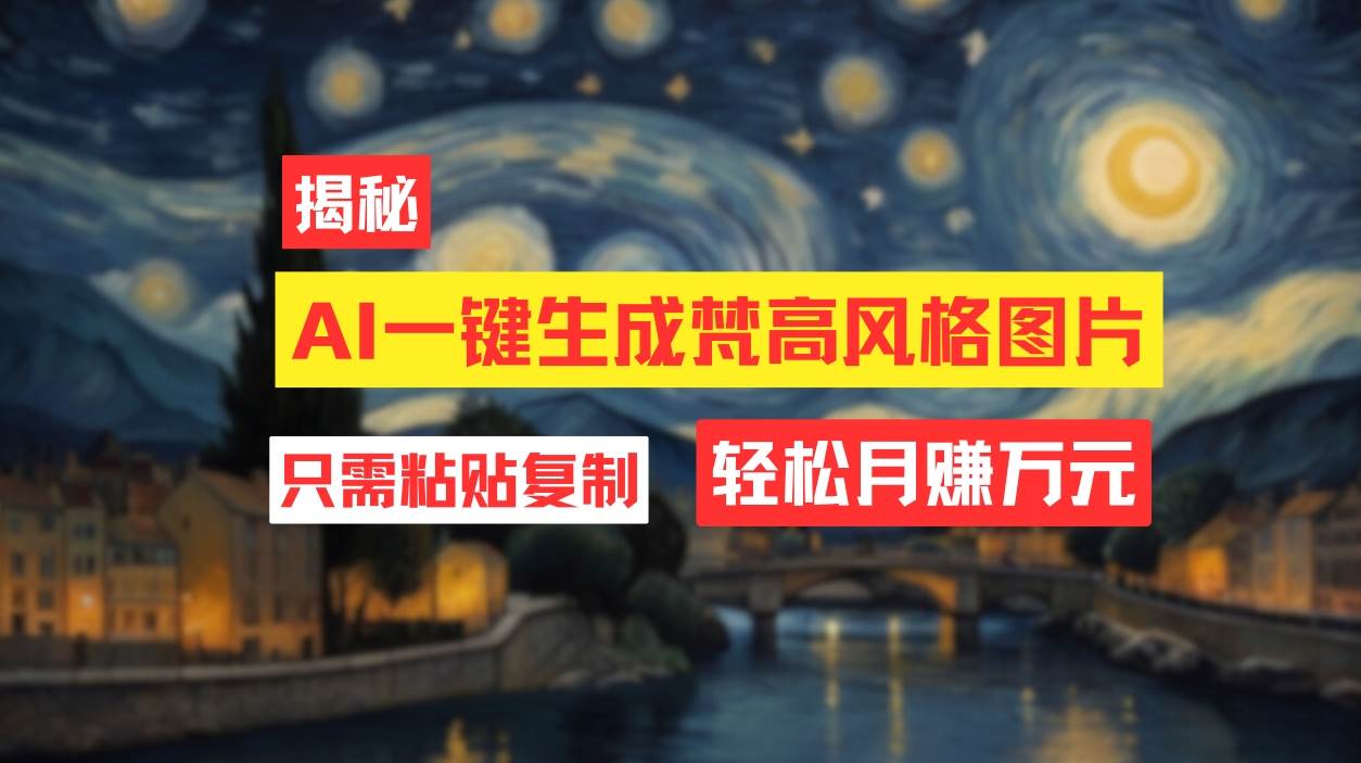 用AI工具生成梵高风格图片，月入过万只需简单几步！创业之家-网创项目资源站-副业项目-创业项目-搞钱项目创业之家