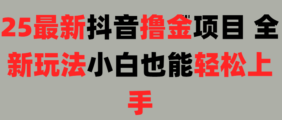 25最新抖音直播撸金项目，小白也能轻松上手！创业之家-网创项目资源站-副业项目-创业项目-搞钱项目创业之家