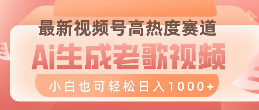 最新视频号高热度赛道，Ai生成老歌视频，小白也可轻松日入1000➕创业之家-网创项目资源站-副业项目-创业项目-搞钱项目创业之家