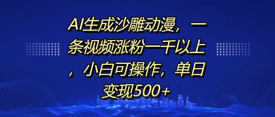 AI生成沙雕动漫，一条视频涨粉一千以上，单日变现500+，小白可操作创业之家-网创项目资源站-副业项目-创业项目-搞钱项目创业之家
