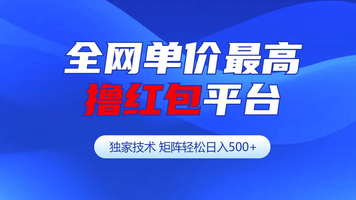 全网公认单价最高撸红包平台-矩阵轻松日入500+创业之家-网创项目资源站-副业项目-创业项目-搞钱项目创业之家