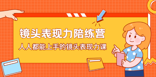镜头表现力陪练营，人人都能上手的镜头表现力课创业之家-网创项目资源站-副业项目-创业项目-搞钱项目创业之家