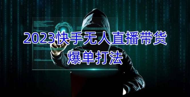 2023快手无人直播带货爆单，正规合法长期稳定 单账号月收益5000+可批量操作创业之家-网创项目资源站-副业项目-创业项目-搞钱项目创业之家