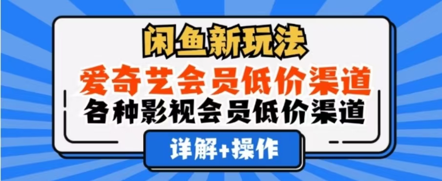 闲鱼新玩法，一天1000+，爱奇艺会员低价渠道，各种影视会员低价渠道创业之家-网创项目资源站-副业项目-创业项目-搞钱项目创业之家