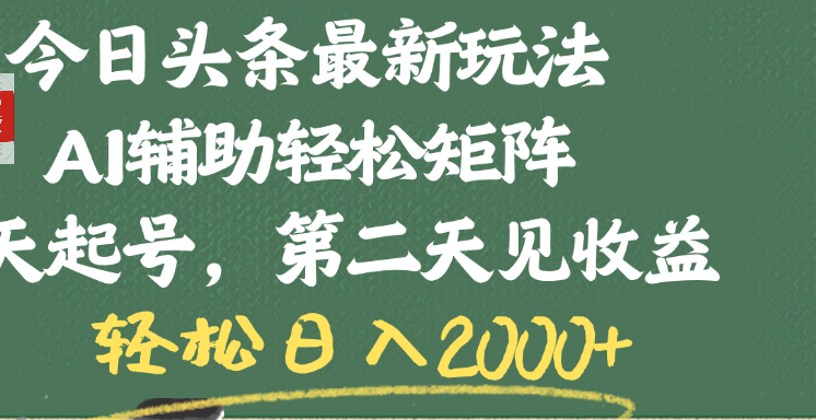 今日头条最新玩法，AI辅助轻松矩阵，当天起号，第二天见收益，轻松日入2000+创业之家-网创项目资源站-副业项目-创业项目-搞钱项目创业之家