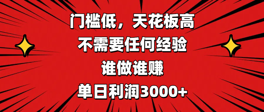 门槛低，收益高，不需要任何经验，谁做谁赚，单日利润3000+创业之家-网创项目资源站-副业项目-创业项目-搞钱项目创业之家