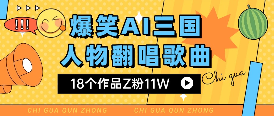 爆笑三国AI翻唱歌曲 18个作品Z粉11W 流量变现超简单创业之家-网创项目资源站-副业项目-创业项目-搞钱项目创业之家