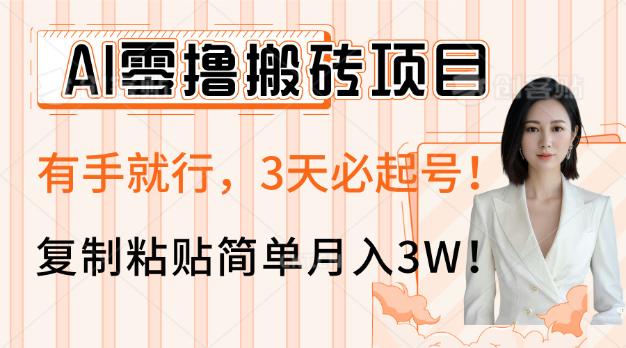 AI零撸搬砖项目玩法，有手就行，3天必起号，复制粘贴简单月入3W！创业之家-网创项目资源站-副业项目-创业项目-搞钱项目创业之家