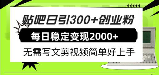 贴吧日引300+创业粉日稳定2000+收益无需写文剪视频简单好上手！创业之家-网创项目资源站-副业项目-创业项目-搞钱项目创业之家