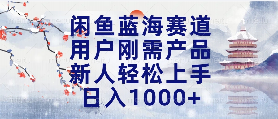 闲鱼蓝海赛道，用户刚需产品，新人轻松上手，日入1000+长久可做创业之家-网创项目资源站-副业项目-创业项目-搞钱项目创业之家