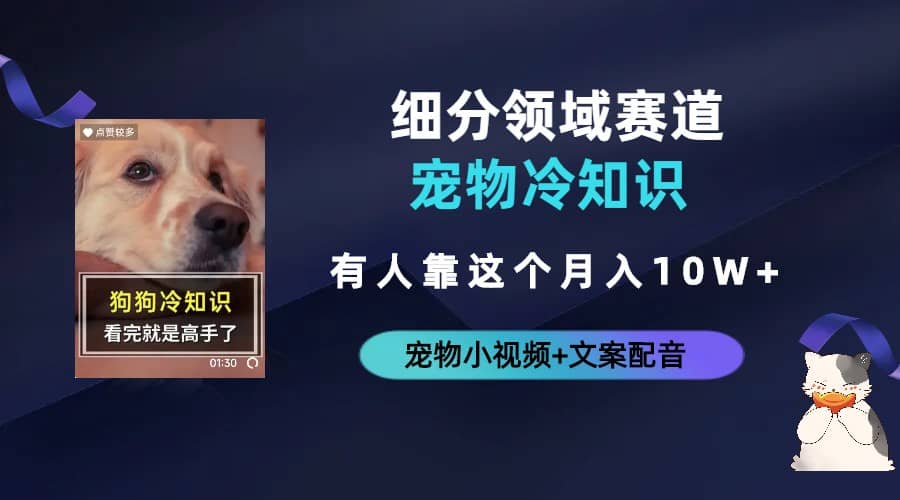 不起眼的抖音细分赛道-宠物冷知识，一段宠物视频配文案，有人靠这个月入10w创业之家-网创项目资源站-副业项目-创业项目-搞钱项目创业之家