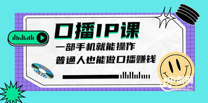 大予口播IP课：新手一部手机就能操作，普通人也能做口播赚钱（10节课时）创业之家-网创项目资源站-副业项目-创业项目-搞钱项目创业之家