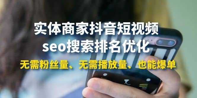 实体商家抖音短视频seo搜索排名优化：无需粉丝量、无需播放量、也能爆单创业之家-网创项目资源站-副业项目-创业项目-搞钱项目创业之家