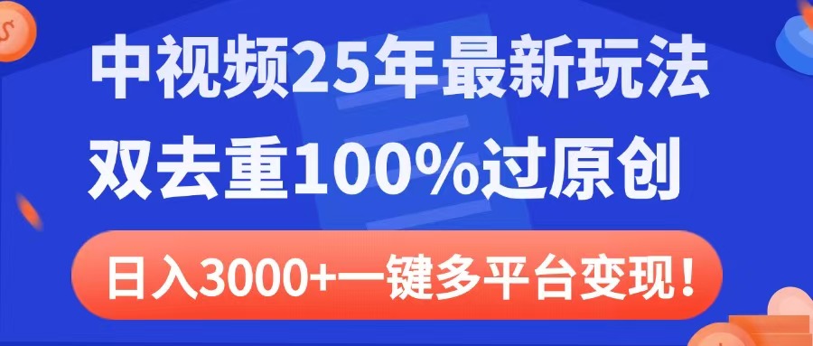 中视频25年最新玩法，双去重100%过原创，日入3000+一键多平台变现创业之家-网创项目资源站-副业项目-创业项目-搞钱项目创业之家