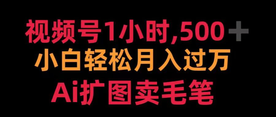 视频号每天1小时，收入500＋，Ai扩图卖毛笔创业之家-网创项目资源站-副业项目-创业项目-搞钱项目创业之家