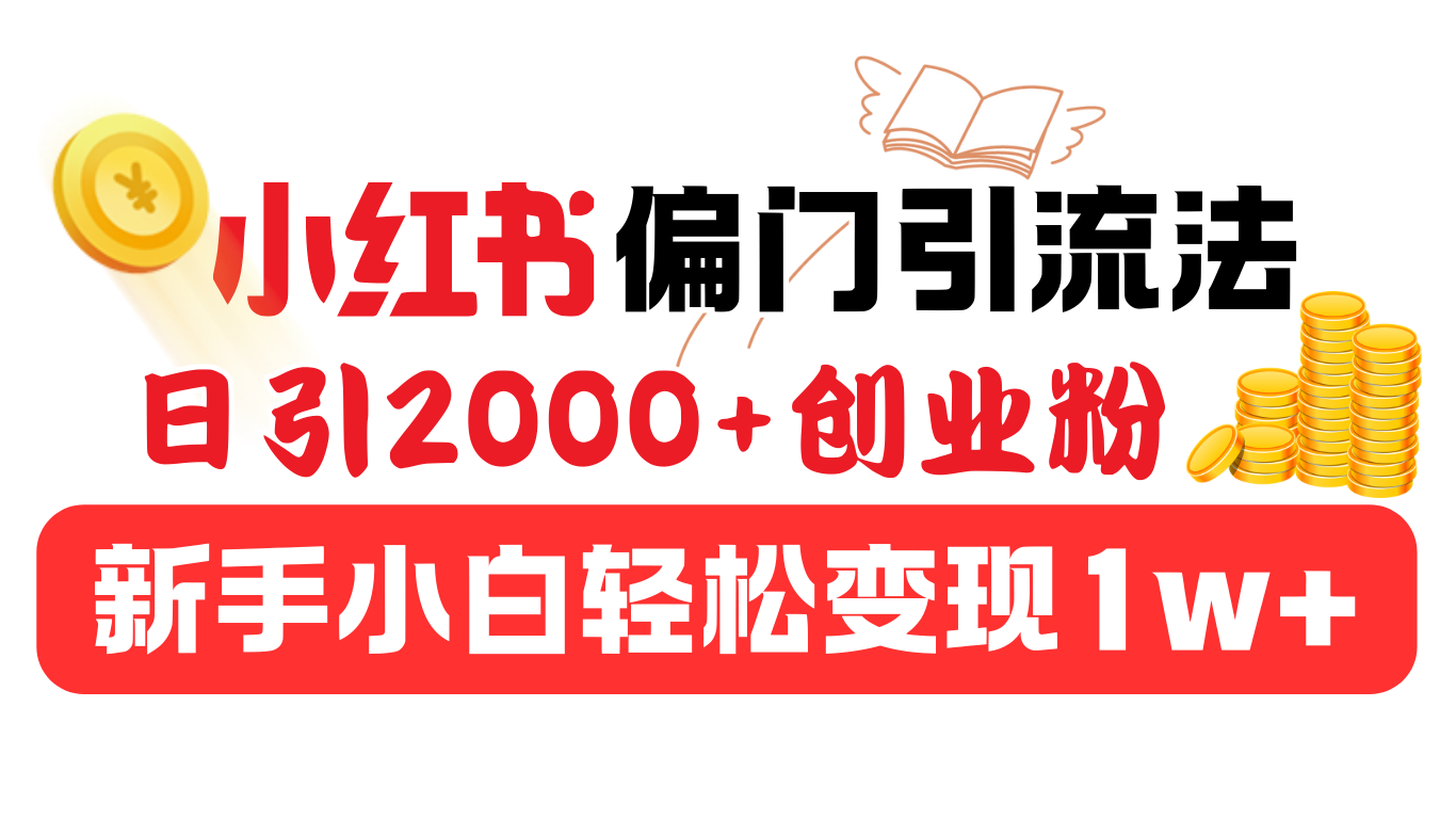 小红书偏门引流法，日引2000+创业粉，新手小白轻松变现1w+创业之家-网创项目资源站-副业项目-创业项目-搞钱项目创业之家