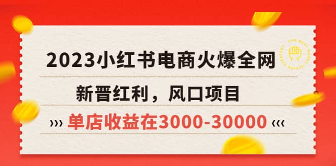 2023小红书电商火爆全网，新晋红利，风口项目，单店收益在3000-30000创业之家-网创项目资源站-副业项目-创业项目-搞钱项目创业之家